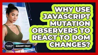 Why Use JavaScript Mutation Observers To React To DOM Changes - JavaScript Toolkit