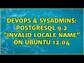 DevOps SysAdmins Postgresql 9 2 invalid locale name on Ubuntu 12 04 2 Solutions