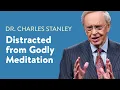 Distracted from Godly Meditation - Dr Charles Stanley