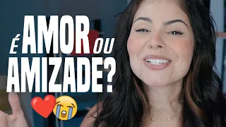 COMO SABER se é AMOR ou AMIZADE? Às vezes parece que tá afim, às vezes parece que não :(
