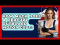 How Much Does A Mercury Outboard Motor Cost - Boat Life Masters