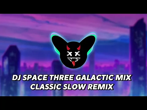 Download MP3 DJ SPACE THREE GALACTIC MIX CLASSIC SLOW REMIX