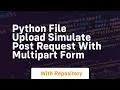 Python File Upload Simulate POST request with multipart Form