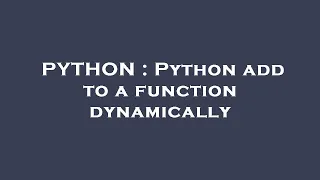 PYTHON Python add to a function dynamically