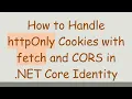 How to Handle httpOnly Cookies with fetch and CORS in NET Core Identity