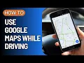 How To Use Google Map While Driving Google Maps Driving Mode