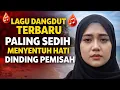 Lagu LAGU DANGDUT TERBARU PALING SEDIH 😭MENYENTUH HATI 💔DINDING PEMISAH\
