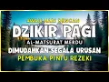 Download Lagu DZIKIR PAGI SESUAI SUNNAH RASUL | ZIKIR PEMBUKA PINTU REZEKI | Dzikir Mustajab Pagi MP3
