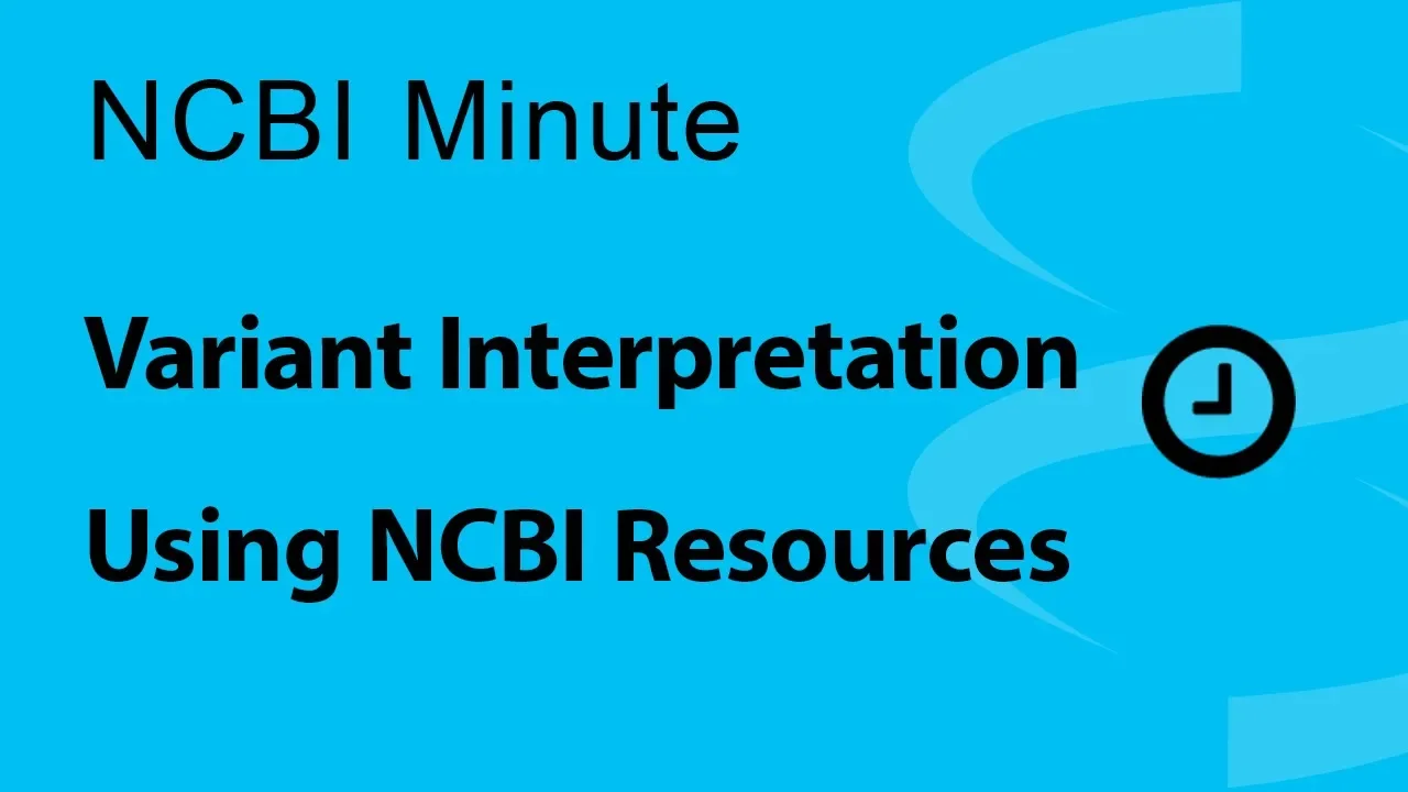 NCBI Minute: Variant Interpretation Using NCBI Resources
