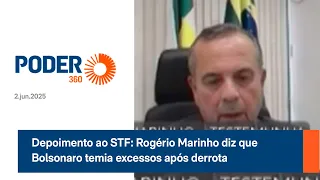 Depoimento ao STF: Rogério Marinho diz que Bolsonaro temia excessos após derrota