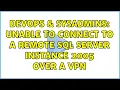 DevOps SysAdmins Unable to connect to a remote SQL Server instance 2005 over a VPN