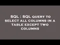 SQL SQL query to select all columns in a table except two columns