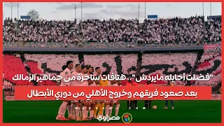  فضلت أحايله مايردش    هتافات ساخرة من جماهير الزمالك بعد صعود فريقهم وخروج الأهلي من دوري الأبطال دندنها