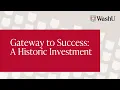 Gateway to Success A Historic Investment WashU
