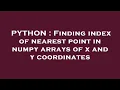 PYTHON Finding index of nearest point in numpy arrays of x and y coordinates