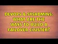 DevOps SysAdmins What are the ways to build a failover cluster 4 Solutions