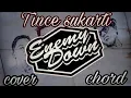 Download Lagu Tince sukarti (cover) by Enemy down WSB. (CHORD)