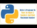 Write A Program To Take An Input 2 Numbers And Find Maximum Number Python tutorial