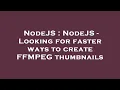 NodeJS NodeJS - Looking for faster ways to create FFMPEG thumbnails