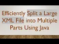 Efficiently Split a Large XML File into Multiple Parts Using Java