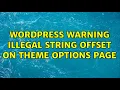 Wordpress Warning Illegal string offset on theme options page 2 Solutions