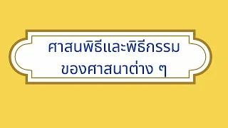 ตอน 10 ศาสนพิธีและพิธีกรรมของศาสนาต่าง ๆ