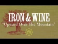 Iron & Wine - Upward Over the Mountain
