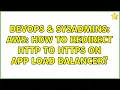 DevOps SysAdmins AWS How to redirect HTTP to HTTPS on App Load Balancer 2 Solutions