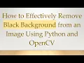 How to Effectively Remove Black Background from an Image Using Python and OpenCV