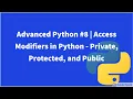 Advanced Python Access Modifiers in Python - Private Protected and Public