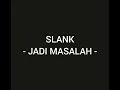 Download Lagu Lirik lagu Slank - Jadi Masalah (slank-jadi masalah)