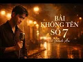 Lagu Bài Không Tên Số 7 – Vũ Thành An | Tình Khúc Bất Hủ Hoài Niệm