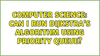 Computer Science Can I run Dijkstra s algorithm using priority queue