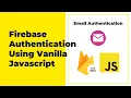 Firebase Authentication For Web Javascript - Email Authentication
