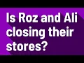 Is Roz and Ali closing their stores