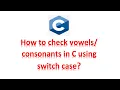 Check vowel or consonant using switch case in C programming