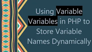 Using Variable Variables in PHP to Store Variable Names Dynamically