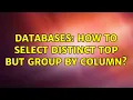 Databases How to select distinct TOP but group by column 3 Solutions