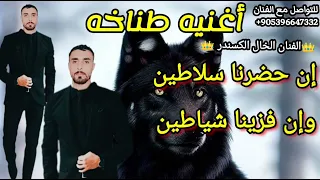 اغنيه طناخه إن حضرنا سلاطين وإن فزينا شياطين شيلات حماسيه الفنان الخال اسكندر والشاعر محمد الخلف 