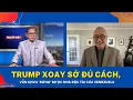 Lagu Trump xoay sở đủ cách, vẫn chưa 'bứng' được nhà độc tài của Venezuela