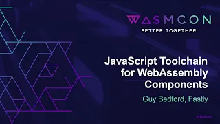 JavaScript Toolchain for WebAssembly Components - Guy Bedford Fastly
