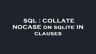 SQL COLLATE NOCASE on sqlite IN clauses