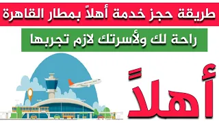 طريقة حجز خدمة أهلا  المميزة في مطار القاهرة لك ولأسرتك راحة كاملة لازم تجربها   دندنها
