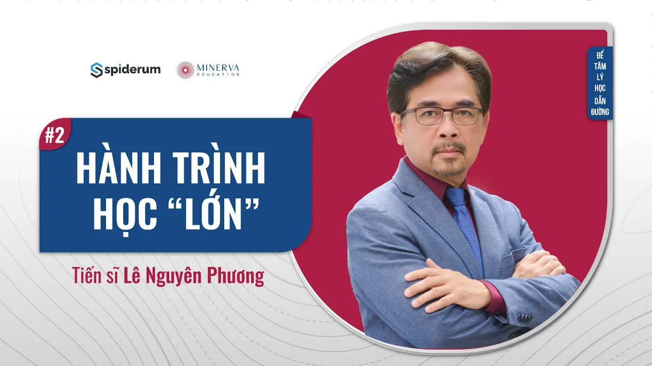 Outline Video Hành Trình Học "Lớn" | Spiderum & TS. Lê Nguyên Phương | Để tâm lý học dẫn đường