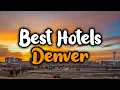 Best Hotels in Denver Colorado - For Families Couples Work Trips Luxury Budget