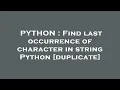 PYTHON Find last occurrence of character in string Python