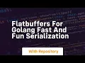 flatbuffers for golang fast and fun serialization