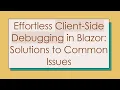 Effortless Client-Side Debugging in Blazor Solutions to Common Issues