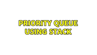 Priority Queue Using Stack