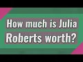 How much is Julia Roberts worth